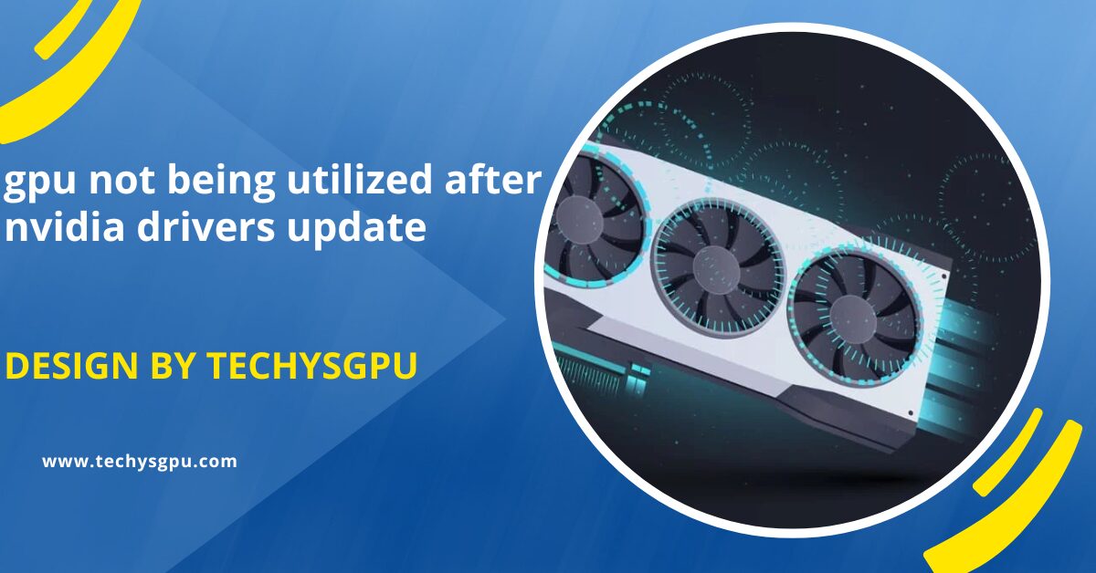 Gpu Not Being Utilized After Nvidia Drivers Update – Quick Solutions!