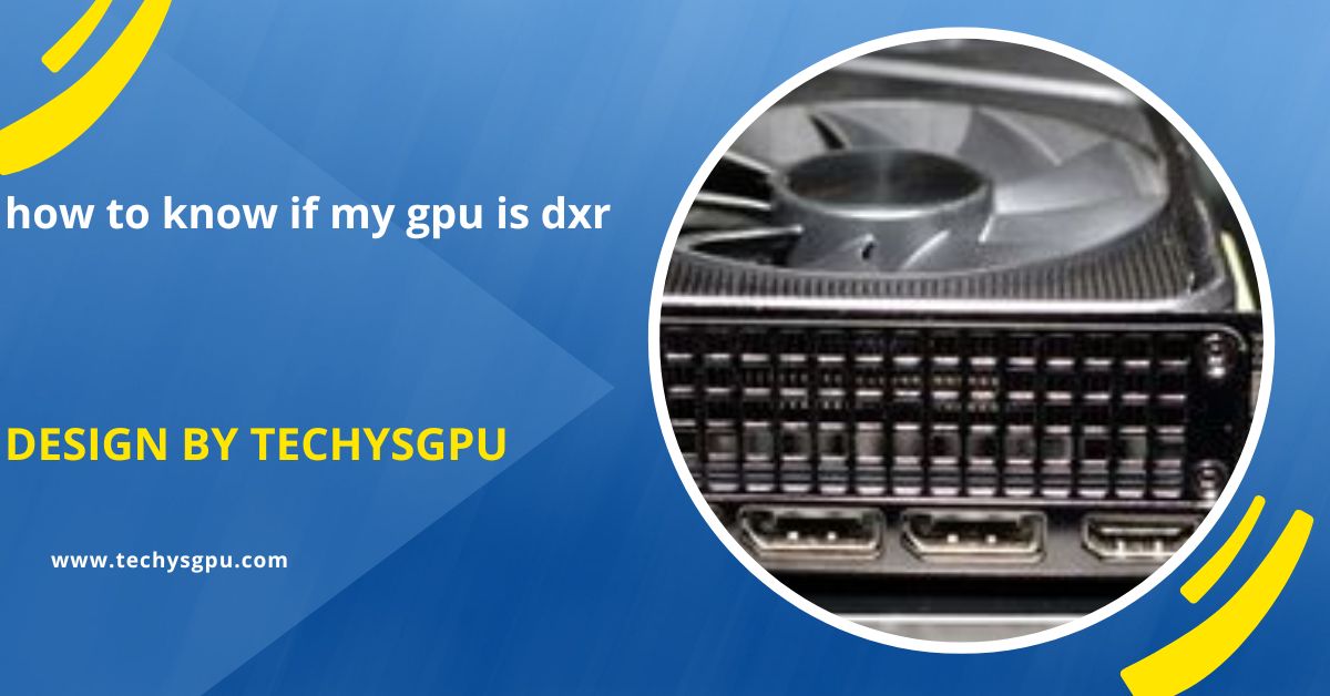 How To Know If My Gpu Is Dxr – A Simple Guide For Beginners!