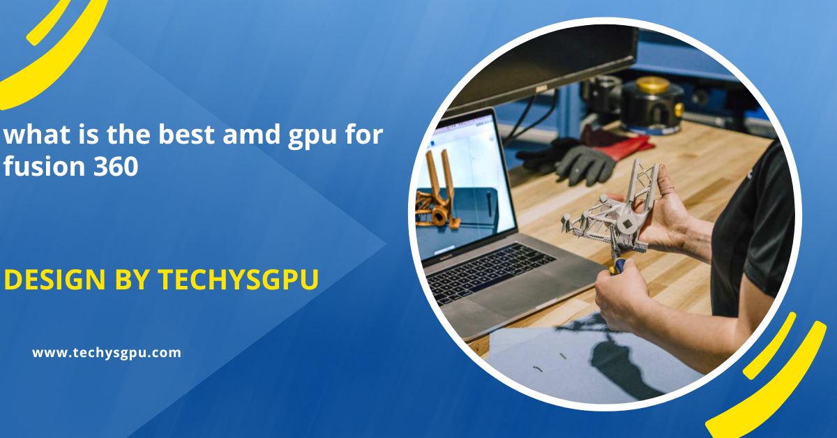 What Is The Best Amd Gpu For Fusion 360 – A Complete Guide!