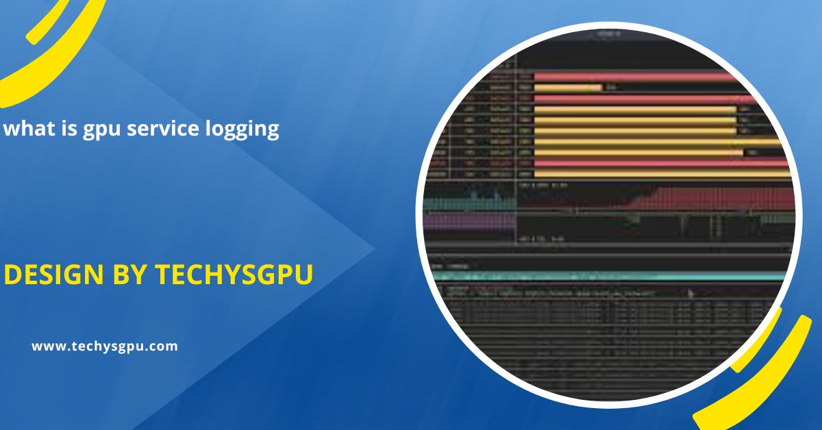 What Is Gpu Service Logging – A Simple Guide For Beginners!
