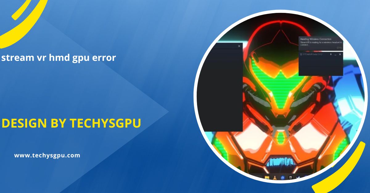 Stream Vr Hmd Gpu Error – Causes And Solutions!